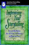 Improving Your Storytelling: Beyond the Basics for All Who Tell Stories in Work or Play