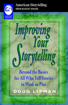 Improving Your Storytelling: Beyond the Basics for All Who Tell Stories in Work or Play - Lipman, Doug