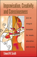 Improvisation, Creativity, and Consciousness: Jazz as Integral Template for Music, Education, and Society
