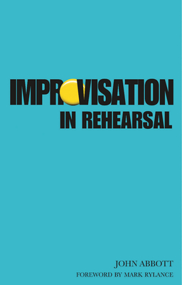 Improvisation in Rehearsal - Abbott, John, and Rylance, Mark (Foreword by)