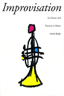 Improvisation: Its Nature and Practice in Music - Bailey, Derek