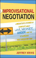 Improvisational Negotiation: A Mediator's Stories of Conflict about Love, Money, Anger