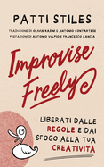 Improvise Freely: Liberati dalle regole e dai sfogo alla tua creativit