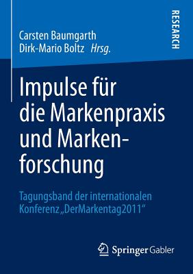 Impulse Fur Die Markenpraxis Und Markenforschung: Tagungsband Der Internationalen Konferenz "Dermarkentag 2011" - Baumgarth, Carsten (Editor), and Boltz, Dirk-Mario (Editor)