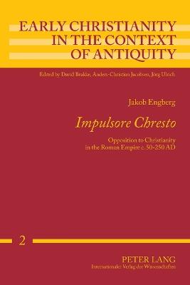 Impulsore Chresto: Opposition to Christianity in the Roman Empire c. 50-250 AD - Jacobsen, Anders-Christian, and Engberg, Jakob