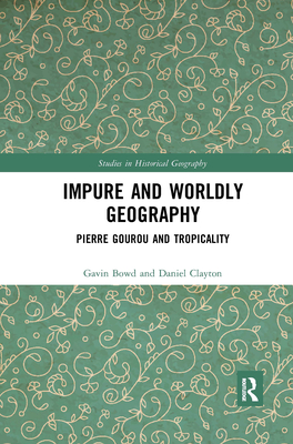 Impure and Worldly Geography: Pierre Gourou and Tropicality - Bowd, Gavin, and Clayton, Daniel