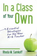 In a Class of Your Own: Essential Strategies for the New K-6 Teacher