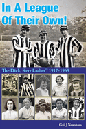 In A League Of Their Own!: The Dick, Kerr Ladies (TM) 1917-1965