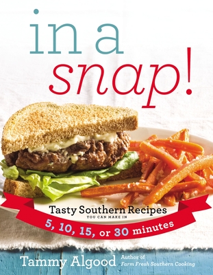 In a Snap!: Tasty Southern Recipes You Can Make in 5, 10, 15, or 30 Minutes - Algood, Tammy