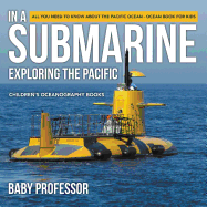 In A Submarine Exploring the Pacific: All You Need to Know about the Pacific Ocean - Ocean Book for Kids Children's Oceanography Books