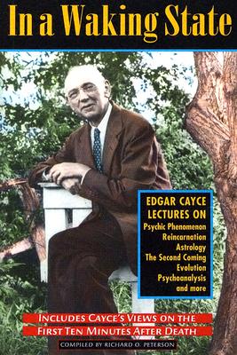 In a Waking State: The Edgar Cayce Lectures - Cayce, Edgar, and Cayce, Charles Thomas, Ph.D. (Foreword by), and Peterson, Richard (Compiled by)