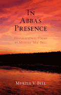 In Abba's Presence: Inspirational Poems by Myrtle "Ma" Bell