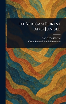 In African Forest and Jungle - Du Chaillu, Paul B (Paul Belloni), and Prard, Victor Semon