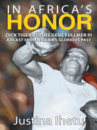 In Africa's Honor: Dick Tiger Versus Gene Fullmer III-A Blast from Nigeria's Glorious Past - Ihetu, Justina