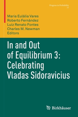 In and Out of Equilibrium 3: Celebrating Vladas Sidoravicius - Vares, Maria Eullia (Editor), and Fernndez, Roberto (Editor), and Fontes, Luiz Renato (Editor)