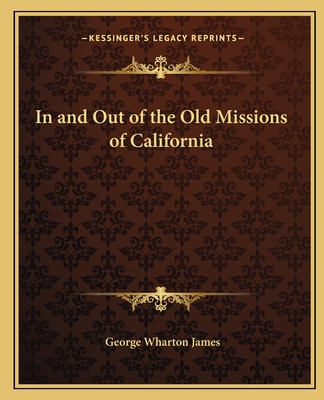 In and Out of the Old Missions of California - James, George Wharton