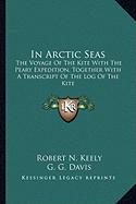 In Arctic Seas: The Voyage Of The Kite With The Peary Expedition, Together With A Transcript Of The Log Of The Kite