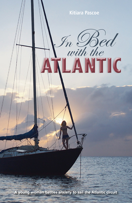 In Bed with the Atlantic: A young woman battles anxiety to sail the Atlantic circuit - Pascoe, Kitiara