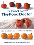 In Bed with the Food Doctor: How to Eat Your Way to Better Sex and Sleep - Edgson, Vicki, and Marber, Ian