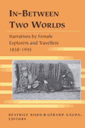 In-Between Two Worlds: Narratives by Female Explorers and Travellers, 1850-1945
