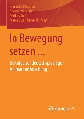 In Bewegung Setzen ...: Beitrge Zur Deutschsprachigen Animationsforschung - Bruckner, Franziska (Editor), and Feyersinger, Erwin (Editor), and Kuhn, Markus, Dr. (Editor)