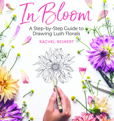 In Bloom: A Step-By-Step Guide to Drawing Lush Florals - Reinert, Rachel