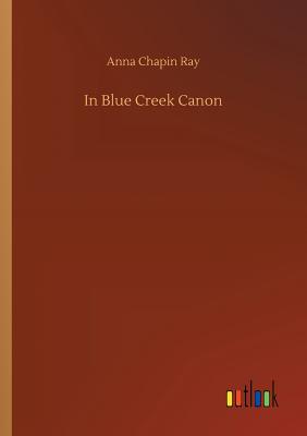 In Blue Creek Canon - Ray, Anna Chapin