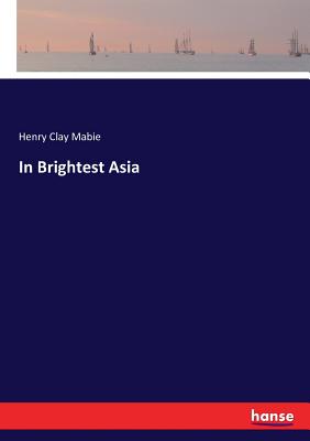 In Brightest Asia - Mabie, Henry Clay