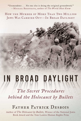 In Broad Daylight: The Secret Procedures Behind the Holocaust by Bullets - Desbois, Father Patrick, and Umansky, Andrej (Introduction by), and Reyl, Hilary (Translated by)