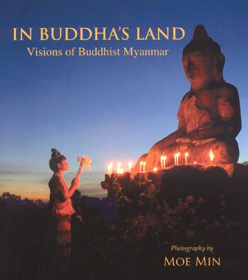 In Buddha's Land: Visions of Buddhist Myanmar - Min, Moe (Photographer)