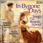 In Bygone Days: Songs of the Boston School - Alan Mandel (piano); Jerome Barry (baritone)