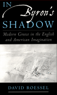 In Byron's Shadow: Modern Greece in the English and American Imagination