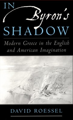 In Byron's Shadow: Modern Greece in the English and American Imagination - Roessel, David E