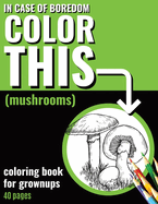 In Case of Boredom Color This (Mushrooms) - Coloring Book for Grown-ups: Plunge into a calming coloring experience made for adults. Our enchanting Mushroom illustrations encourage creativity, providing a peaceful getaway from daily stress and boredom.