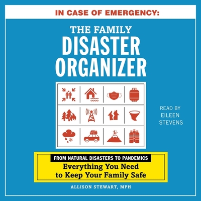 In Case of Emergency: The Family Disaster Organizer: From Natural Disasters to Pandemics, Everything You Need to Keep Your Family Safe - Stevens, Eileen (Read by), and Stewart, Alison