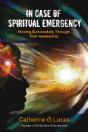 In Case of Spiritual Emergency: Moving Successfully Through Your Awakening