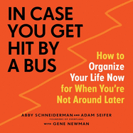 In Case You Get Hit by a Bus: How to Organize Your Life Now for When You're Not Around Later