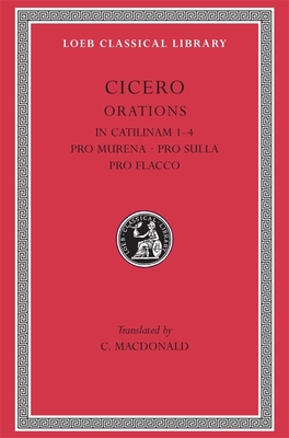 In Catilinam 1-4. Pro Murena. Pro Sulla. Pro Flacco - Cicero, and MacDonald, C (Translated by)