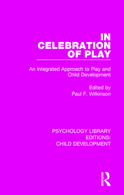 In Celebration of Play: An Integrated Approach to Play and Child Development - Wilkinson, Paul F. (Editor)