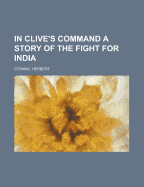 In Clive's Command (a Story of the Fight for India)