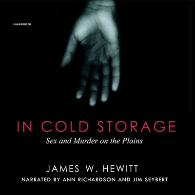 In Cold Storage: Sex and Murder on the Plains - Hewett, James W, and Richardson, Ann (Read by), and Seybert, Jim (Read by)