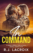 In Command: A Modern Military, Rivals to Lovers, Steamy Romance Novel
