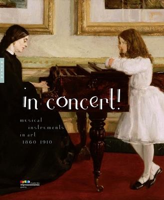 In Concert!: Musical Instruments in Art, 1860-1910 - Frank, Frdric, and Thomson, Belinda