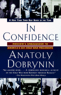 In Confidence:: Moscow's Ambassador to America's Six Cold War Presidents - Dobrynin, Anatoly
