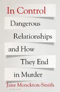 In Control: Dangerous Relationships and How They End in Murder