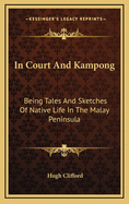 In Court And Kampong: Being Tales And Sketches Of Native Life In The Malay Peninsula