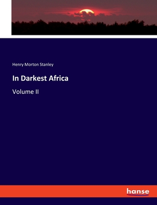 In Darkest Africa: Volume II - Stanley, Henry Morton