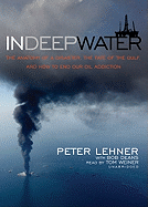 In Deep Water: The Anatomy of a Disaster, the Fate of the Gulf, and How to End Our Oil Addiction - Lehner, Peter, and Deans, Bob (Contributions by), and Weiner, Tom (Read by)
