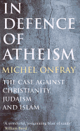 In Defence of Atheism: The Case Against Christianity, Judaism, and Islam
