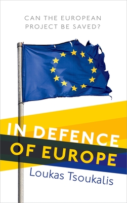 In Defence of Europe: Can the European Project Be Saved? - Tsoukalis, Loukas